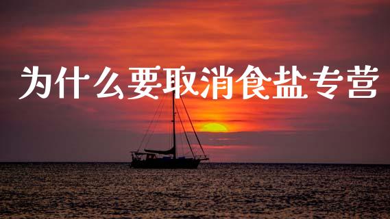 为什么要取消食盐专营_https://wap.sdxiaoxijinshu.com_金融_第1张