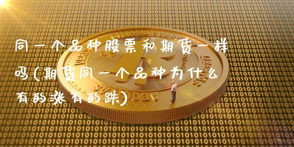 同一个品种股票和期货一样吗(期货同一个品种为什么有的涨有的跌)_https://wap.sdxiaoxijinshu.com_理财_第1张