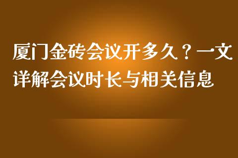 厦门金砖会议开多久？一文详解会议时长与相关信息_https://wap.sdxiaoxijinshu.com_财经_第1张