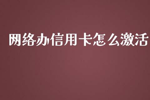 网络办信用卡怎么激活_https://wap.sdxiaoxijinshu.com_金融_第1张