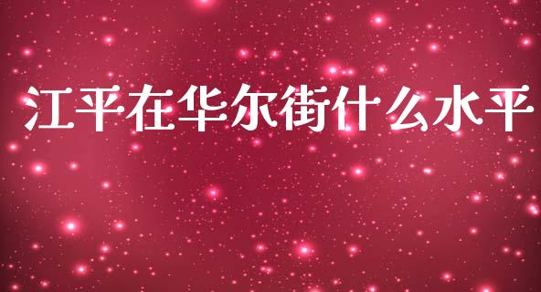 江平在华尔街什么水平_https://wap.sdxiaoxijinshu.com_期货_第1张
