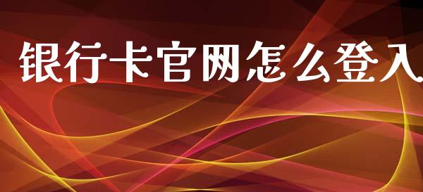 银行卡官网怎么登入_https://wap.sdxiaoxijinshu.com_金融_第1张