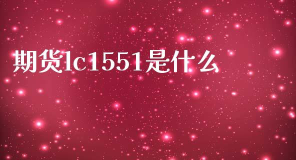 期货lc1551是什么_金融_第1张_金融万问站 期货lc1551是什么_https://wap.sdxiaoxijinshu.com_金融_第1张