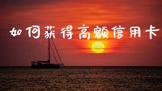 如何获得高额信用卡_https://wap.sdxiaoxijinshu.com_期货_第1张
