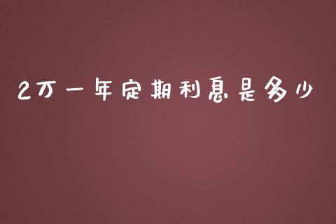 2万一年定期利息是多少_https://wap.sdxiaoxijinshu.com_理财_第1张