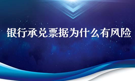 银行承兑票据为什么有风险_https://wap.sdxiaoxijinshu.com_财经_第1张