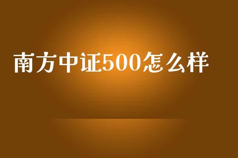 南方中证500怎么样_https://wap.sdxiaoxijinshu.com_理财_第1张