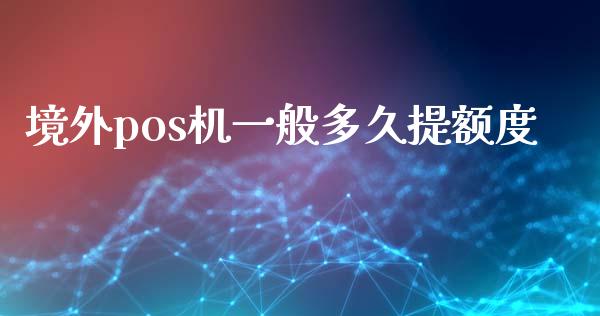 境外pos机一般多久提额度_https://wap.sdxiaoxijinshu.com_理财_第1张