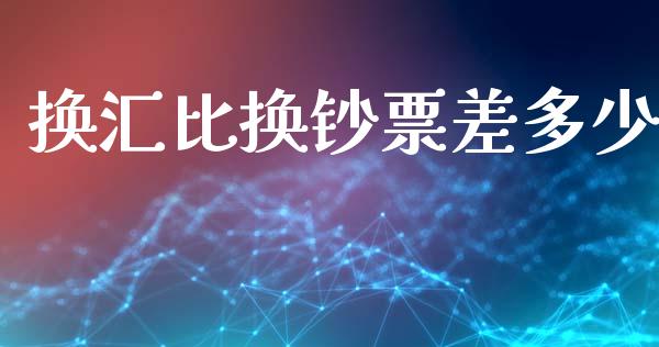 换汇比换钞票差多少_https://wap.sdxiaoxijinshu.com_财经_第1张