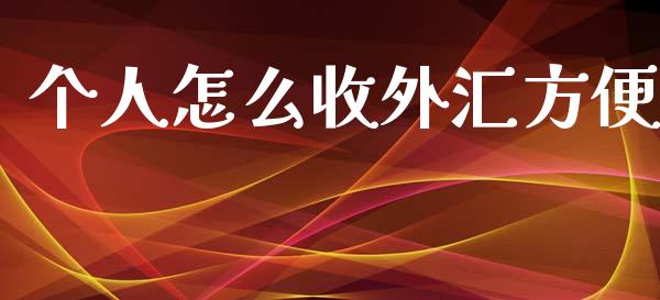 个人怎么收外汇方便_https://wap.sdxiaoxijinshu.com_财经_第1张