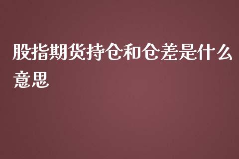 股指期货持仓和仓差是什么意思_https://wap.sdxiaoxijinshu.com_金融_第1张
