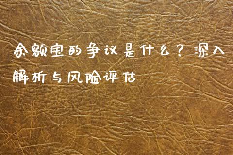 余额宝的争议是什么？深入解析与风险评估_https://wap.sdxiaoxijinshu.com_期货_第1张