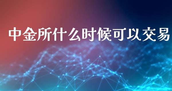 中金所什么时候可以交易_https://wap.sdxiaoxijinshu.com_期货_第1张