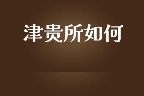 津贵所如何_https://wap.sdxiaoxijinshu.com_理财_第1张