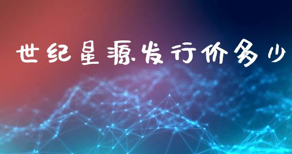 世纪星源发行价多少_https://wap.sdxiaoxijinshu.com_理财_第1张