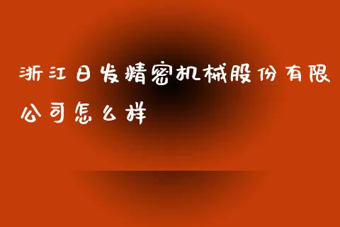 浙江日发精密机械股份有限公司怎么样_https://wap.sdxiaoxijinshu.com_财经_第1张