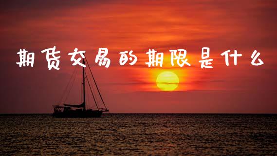 期货交易的期限是什么_https://wap.sdxiaoxijinshu.com_理财_第1张