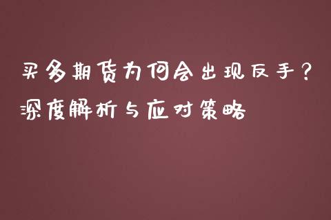 买多期货为何会出现反手？深度解析与应对策略_https://wap.sdxiaoxijinshu.com_理财_第1张