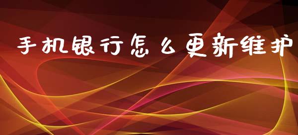 手机银行怎么更新维护_https://wap.sdxiaoxijinshu.com_金融_第1张