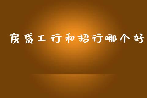 房贷工行和招行哪个好_https://wap.sdxiaoxijinshu.com_理财_第1张
