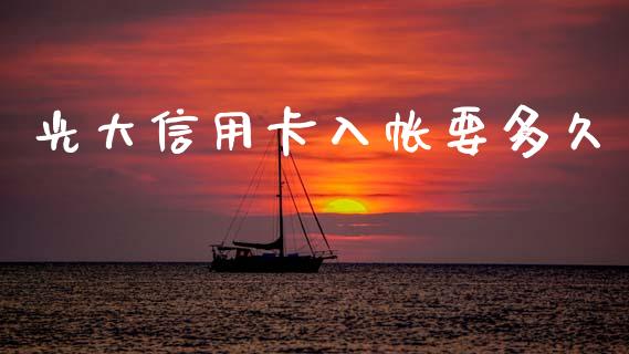 光大信用卡入帐要多久_https://wap.sdxiaoxijinshu.com_理财_第1张