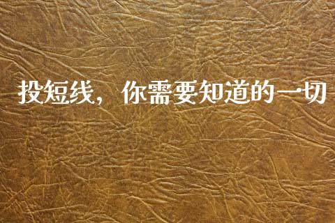 投短线，你需要知道的一切_https://wap.sdxiaoxijinshu.com_理财_第1张