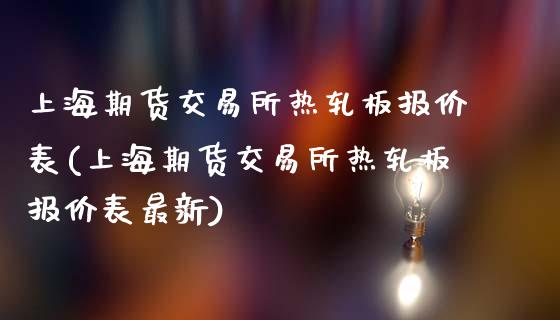上海期货交易所热轧板报价表(上海期货交易所热轧板报价表最新)_https://wap.sdxiaoxijinshu.com_财经_第1张