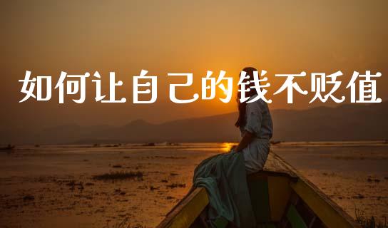 如何让自己的钱不贬值_https://wap.sdxiaoxijinshu.com_理财_第1张