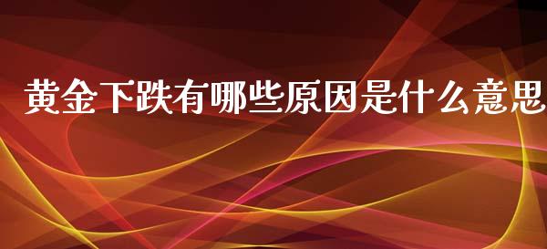 黄金下跌有哪些原因是什么意思_https://wap.sdxiaoxijinshu.com_财经_第1张