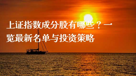 上证指数成分股有哪些？一览最新名单与投资策略_https://wap.sdxiaoxijinshu.com_财经_第1张