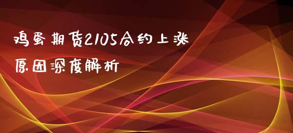 鸡蛋期货2105合约上涨原因深度解析_https://wap.sdxiaoxijinshu.com_期货_第1张
