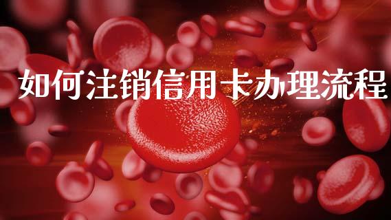 如何注销信用卡办理流程_https://wap.sdxiaoxijinshu.com_财经_第1张