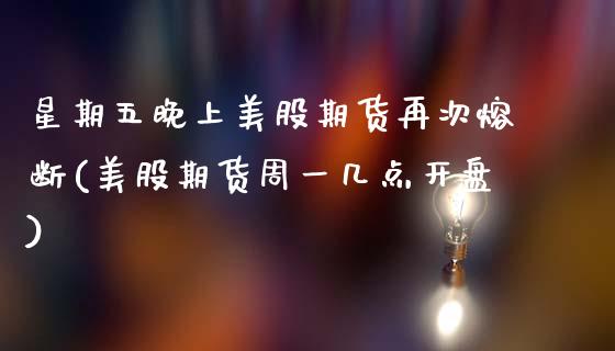 星期五晚上美股期货再次熔断(美股期货周一几点开盘)_https://wap.sdxiaoxijinshu.com_财经_第1张