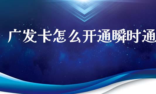 广发卡怎么开通瞬时通_https://wap.sdxiaoxijinshu.com_金融_第1张
