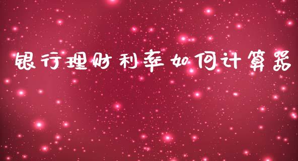 银行理财利率如何计算器_https://wap.sdxiaoxijinshu.com_理财_第1张