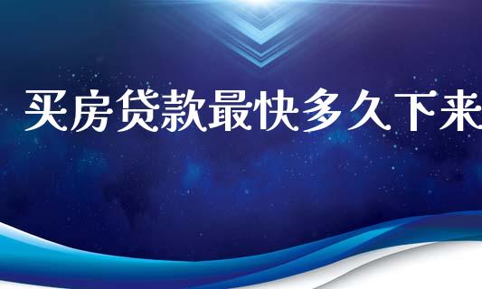买房贷款最快多久下来_https://wap.sdxiaoxijinshu.com_期货_第1张