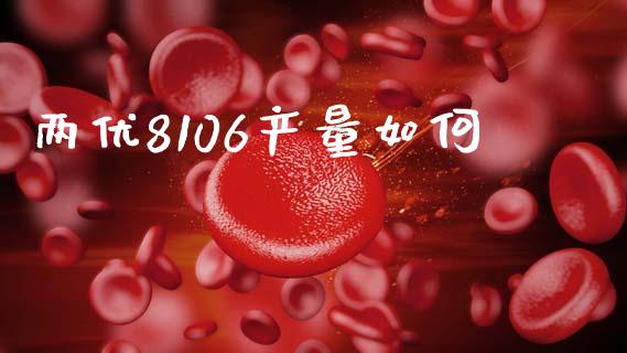 两优8106产量如何_https://wap.sdxiaoxijinshu.com_金融_第1张