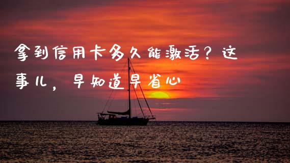 拿到信用卡多久能激活？这事儿，早知道早省心_https://wap.sdxiaoxijinshu.com_理财_第1张