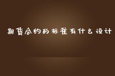 期货合约的标准有什么设计_https://wap.sdxiaoxijinshu.com_期货_第1张