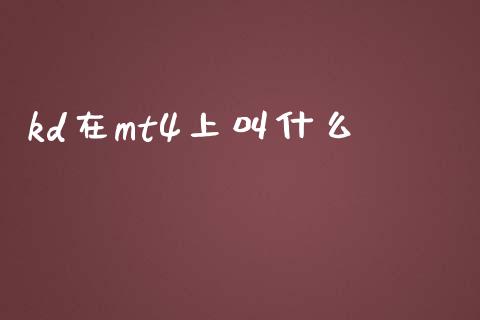 kd在mt4上叫什么_https://wap.sdxiaoxijinshu.com_财经_第1张