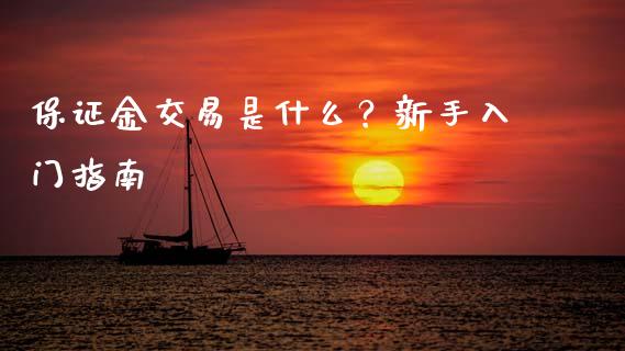 保证金交易是什么？新手入门指南_https://wap.sdxiaoxijinshu.com_期货_第1张