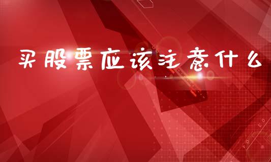 买股票应该注意什么_https://wap.sdxiaoxijinshu.com_期货_第1张