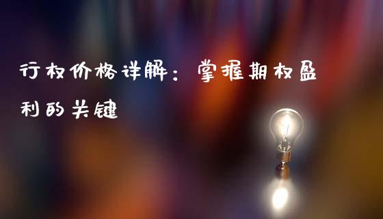 行权价格详解：掌握期权盈利的关键_https://wap.sdxiaoxijinshu.com_财经_第1张