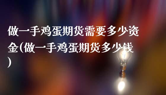 做一手鸡蛋期货需要多少资金(做一手鸡蛋期货多少钱)_https://wap.sdxiaoxijinshu.com_财经_第1张