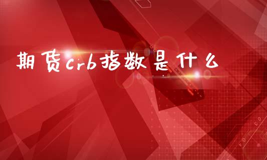 期货crb指数是什么_https://wap.sdxiaoxijinshu.com_期货_第1张