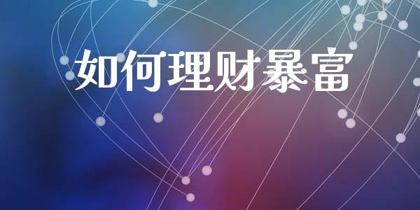 如何理财暴富_https://wap.sdxiaoxijinshu.com_期货_第1张