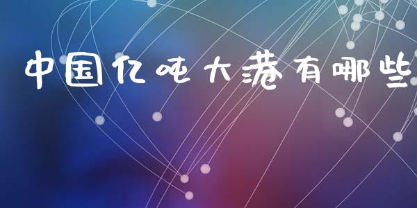 中国亿吨大港有哪些_https://wap.sdxiaoxijinshu.com_财经_第1张