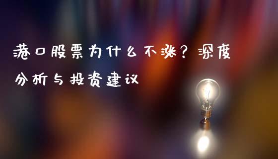 港口股票为什么不涨？深度分析与投资建议_https://wap.sdxiaoxijinshu.com_金融_第1张