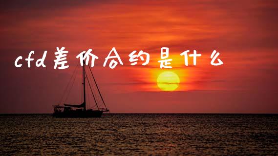 cfd差价合约是什么_https://wap.sdxiaoxijinshu.com_财经_第1张
