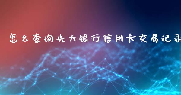 怎么查询光大银行信用卡交易记录_https://wap.sdxiaoxijinshu.com_金融_第1张